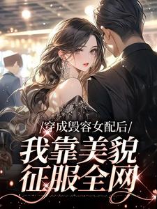 免费看穿成毁容女配后，我靠美貌征服全网小说的网站有哪些？