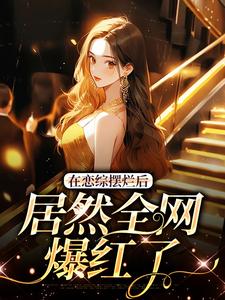 苏柚子段星野小说叫什么（在恋综摆烂后，居然全网爆红了免费阅读）
