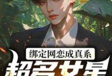 绑定网恋成真系统，超多女星我选谁小说，绑定网恋成真系统，超多女星我选谁章节在线阅读-书评酱