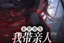 末世重生：我带亲人狂卷亿万物资小说完结版章节免费阅读-书评酱