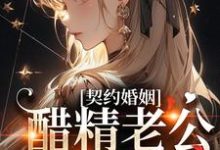 哪里能找到契约婚姻:醋精老公赖上我小说的全部章节?-书评酱