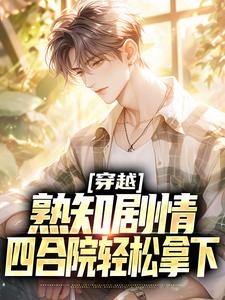 穿越：熟知剧情，四合院轻松拿下这本小说在哪里可以看？哪里有免费试读章节？
