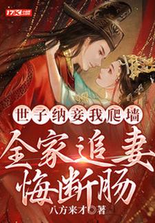 已完结小说《世子纳妾我爬墙，全家追妻悔断肠》在线章节阅读
