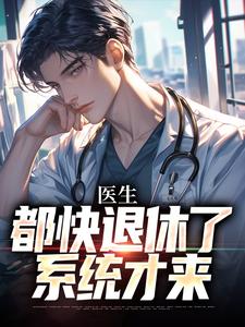 医生：都快退休了，系统才来许秋唐安小说在线章节目录阅读最新章节
