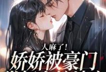 完结版《人麻了！娇娇被豪门掌权人按墙亲》免费阅读-书评酱