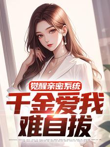 觉醒亲密系统，千金爱我难自拔这本小说在哪里可以看？哪里有免费试读章节？