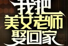 国家分配婚姻,我把美女老师娶回家小说阅读,国家分配婚姻,我把美女老师娶回家完结版-书评酱