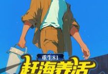 已完结小说《重生81:赶海养活五个小姨子》章节免费阅读-书评酱