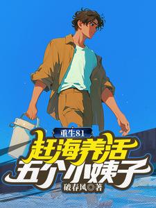 已完结小说《重生81：赶海养活五个小姨子》章节免费阅读
