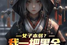 小说《女子本弱?我一把黑金古刀杀穿一切》章节免费阅读-书评酱