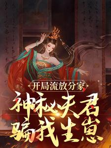 完结版《开局流放分家，神秘夫君骗我生崽》在线免费阅读