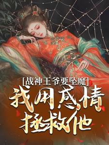 战神王爷要坠魔，我用感情拯救他苏婉清陆少卿，战神王爷要坠魔，我用感情拯救他在线无弹窗阅读