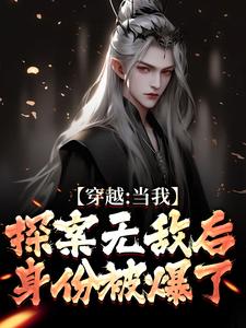 穿越：当我探案无敌后，身份被爆了苏清和小说完结版章节在线阅读