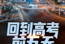 回到高考前五天,他考了774免费阅读,回到高考前五天,他考了774章节在线阅读-书评酱