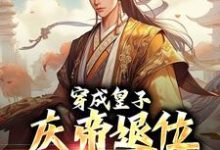 穿成皇子,庆帝退位求我称帝萧衍,穿成皇子,庆帝退位求我称帝在线无弹窗阅读-书评酱
