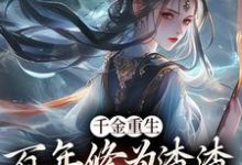 哪里能找到千金重生：百年修为渣渣你咋跟我斗小说的全部章节？-书评酱