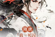 隋唐：我一死囚，请天下赴死章节免费在线阅读，萧文进完结版-书评酱