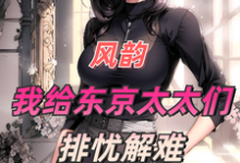 风韵:我给东京太太们排忧解难小说免费资源,风韵:我给东京太太们排忧解难在线阅读-书评酱