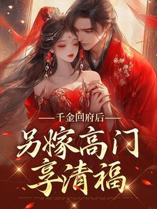 完整版的千金回府后，另嫁高门享清福小说在哪里可以免费读到？
