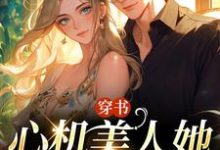 已完结小说《穿书:心机美人她强嫁帅兵哥》在线章节阅读-书评酱