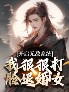 开启无敌系统，我狠狠打脸退婚女！小说最新章节在哪里可以读到？