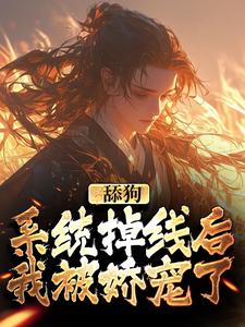 完结版《舔狗系统掉线后，我被娇宠了》章节阅读