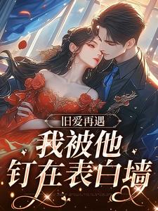 《旧爱再遇，我被他钉在表白墙》小说章节在线试读，《旧爱再遇，我被他钉在表白墙》最新章节目录