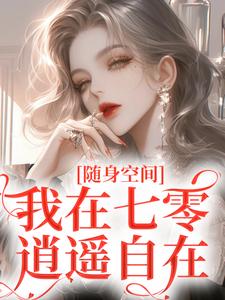 随身空间：我在七零逍遥自在最新章节，随身空间：我在七零逍遥自在免费阅读