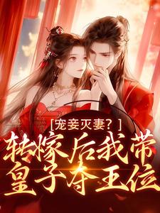 宠妾灭妻？转嫁后我带皇子夺王位小说免费资源，宠妾灭妻？转嫁后我带皇子夺王位在线阅读