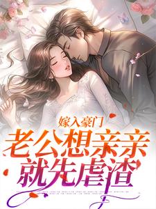 完结版《嫁入豪门，老公想亲亲就先虐渣》章节阅读