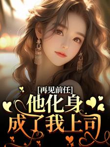 再见前任，他化身成了我上司？小说的无弹窗阅读体验，寻找免费阅读网站