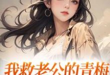 我救老公的青梅，却反被她诬陷小说最新章节在哪里可以读到？-书评酱