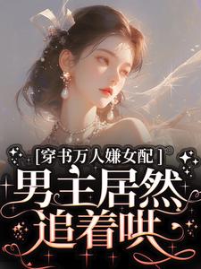 免费看穿书万人嫌女配，男主居然追着哄小说的网站有哪些？