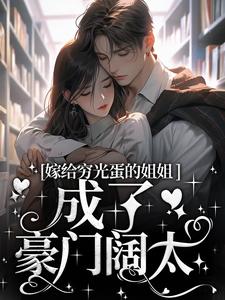 嫁给穷光蛋的姐姐成了豪门阔太云织织秦时郁小说在线章节目录阅读最新章节