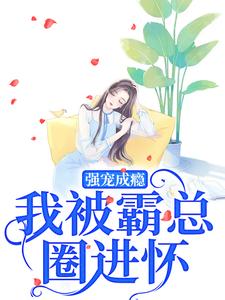 庄见希裘易洵小说强宠成瘾，我被霸总圈进怀章节免费阅读