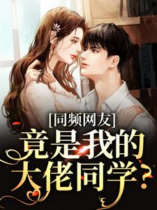 同频网友，竟是我的大佬同学？小说免费资源，同频网友，竟是我的大佬同学？在线阅读
