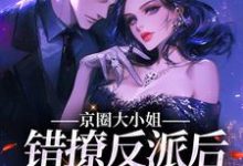 京圈大小姐错撩反派后,她慌了孟卿杳厉怀谦,京圈大小姐错撩反派后,她慌了小说免费阅读-书评酱