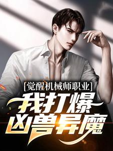 觉醒机械师职业，我打爆凶兽异魔姜纪小说在线章节目录阅读最新章节