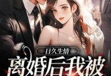 日久生情:离婚后我被霸总宠上天这本小说在哪里可以看?哪里有免费试读章节?-书评酱