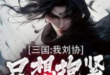 三国:我刘协只想抱紧曹操大腿小说阅读,三国:我刘协只想抱紧曹操大腿完结版-书评酱