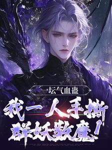 一坛气血蛊，我一人手撕群妖数魔！李元在线章节免费阅读