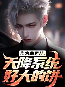 林洛楚娇娇小说作为幸运儿，天降系统好大的饼在线阅读