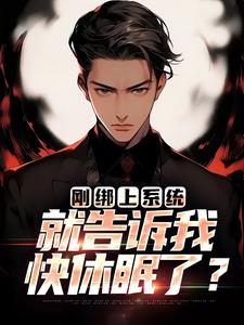 刚绑上系统，就告诉我快休眠了？小说的免费阅读版本在哪里可以找到？