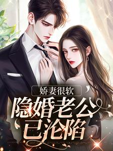 娇妻很软：隐婚老公已沦陷最新章节，娇妻很软：隐婚老公已沦陷章节在线阅读