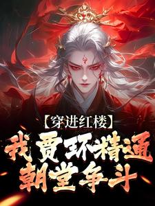 穿进红楼，我贾环精通朝堂争斗小说的最新章节在哪里更新？免费追踪阅读