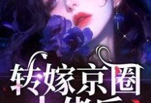 转嫁京圈大佬后，前任悔不当初最新章节，转嫁京圈大佬后，前任悔不当初免费阅读-书评酱