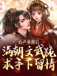 心声暴露后，满朝文武跪求手下留情小说，心声暴露后，满朝文武跪求手下留情章节在线阅读