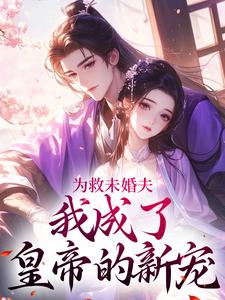 完整版的为救未婚夫，我成了皇帝的新宠小说在哪里可以免费读到？