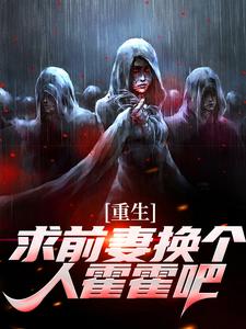 小说《重生：求前妻换个人霍霍吧！》章节阅读