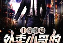 十分幸运：外卖小哥的逆袭之路最新章节，十分幸运：外卖小哥的逆袭之路章节在线阅读-书评酱